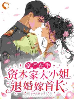 家产在手资本家大小姐退婚嫁首长