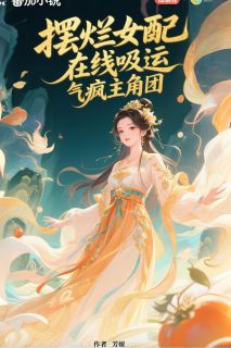 摆烂女配，在线吸运，气疯主角团