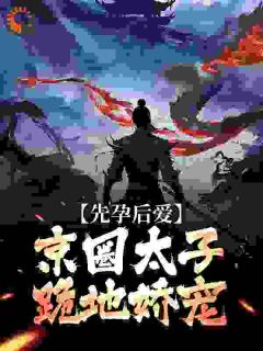 先孕后爱，京圈太子跪地娇宠