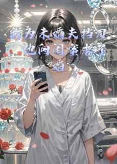 我为未婚夫挡刀，他向闺蜜求婚