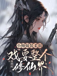 小师妹装柔弱，戏耍整个修仙界！