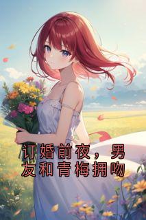 订婚前夜，男友和青梅拥吻