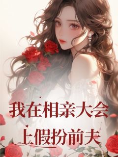 我在相亲大会上假扮前夫
