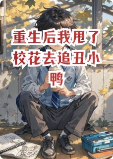 重生后我甩了校花去追丑小鸭