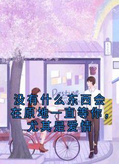 没有什么东西会在原地一直等你，尤其是爱情