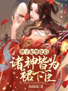 世子妃黑化后，诸神皆为裙下臣