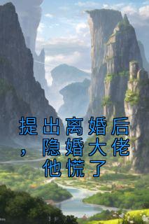 提出离婚后，隐婚大佬他慌了
