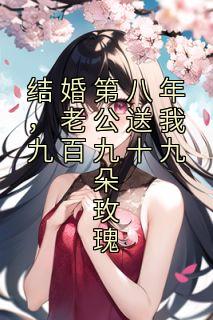 结婚第八年，老公送我九百九十九朵玫瑰
