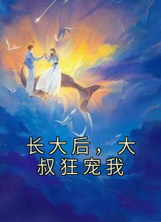 长大后，大叔狂宠我